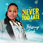 Blessing Ezeh - Never Too Late